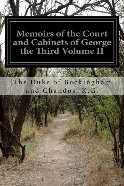 Memoirs of the Court and Cabinets of George the Third Volume Ii: from Original Family Documents - K G the Duke of Buckingham an Chandos - Bøker - Createspace - 9781518636189 - 16. oktober 2015