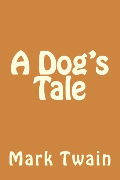 A Dog's Tale - Mark Twain - Books - CreateSpace Independent Publishing Platf - 9781523698189 - January 26, 2016