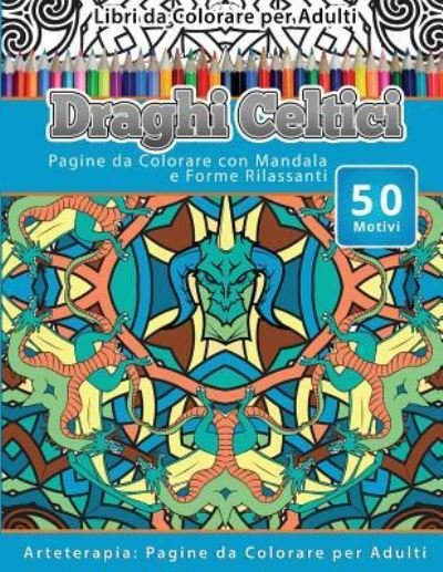Cover for Draghi Celtici · Libri Da Colorare Per Adulti Draghi Celtici (Paperback Book) (2016)