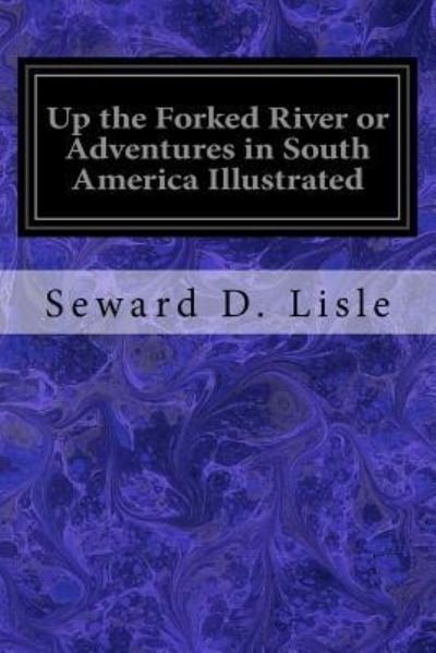 Cover for Seward D Lisle · Up the Forked River or Adventures in South America Illustrated (Taschenbuch) (2016)