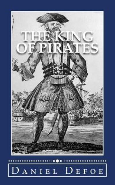 The King of Pirates - Daniel Defoe - Bücher - Createspace Independent Publishing Platf - 9781537701189 - 16. September 2016