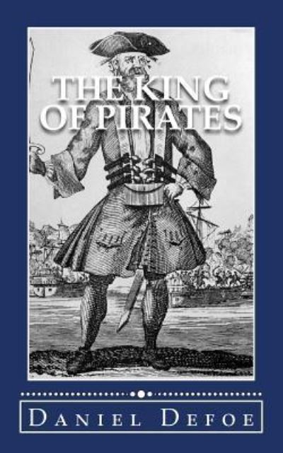 The King of Pirates - Daniel Defoe - Livros - Createspace Independent Publishing Platf - 9781537701189 - 16 de setembro de 2016