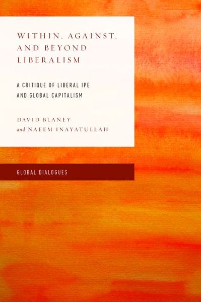 Cover for David Blaney · Within, Against, and Beyond Liberalism: A Critique of Liberal IPE and Global Capitalism - Global Dialogues: Non Eurocentric Visions of the Global (Paperback Book) (2024)