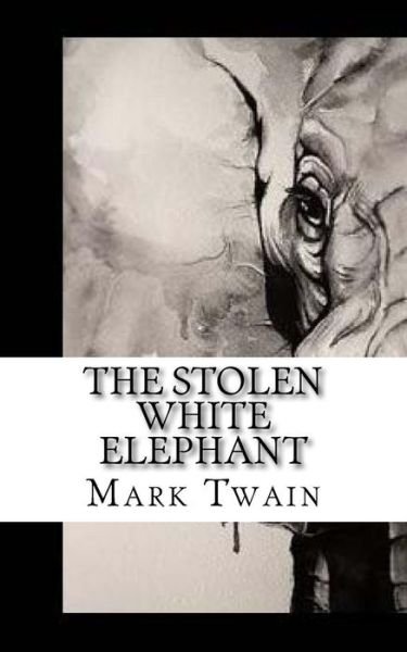 The Stolen White Elephant - Mark Twain - Kirjat - Createspace Independent Publishing Platf - 9781540358189 - sunnuntai 13. marraskuuta 2016