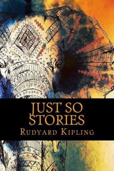 Just so Stories - Rudyard Kipling - Books - Createspace Independent Publishing Platf - 9781540697189 - November 29, 2016