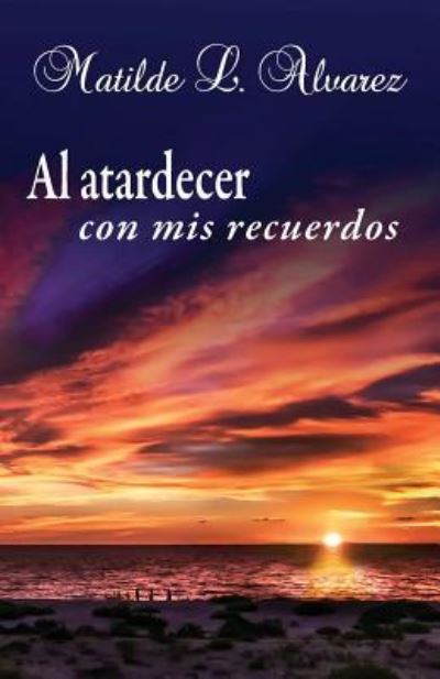 Cover for Matilde L Alvarez · Al atardecer con mis recuerdos (Paperback Book) (2016)