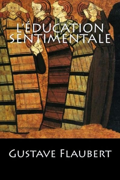 L'Education Sentimentale - Gustave Flaubert - Books - Createspace Independent Publishing Platf - 9781543021189 - February 8, 2017