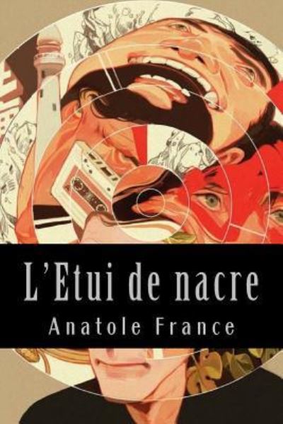 L'Etui de Nacre - Anatole France - Książki - Createspace Independent Publishing Platf - 9781543120189 - 14 lutego 2017