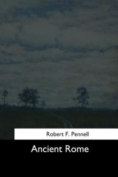 Ancient Rome - Robert F Pennell - Books - Createspace Independent Publishing Platf - 9781544602189 - March 26, 2017