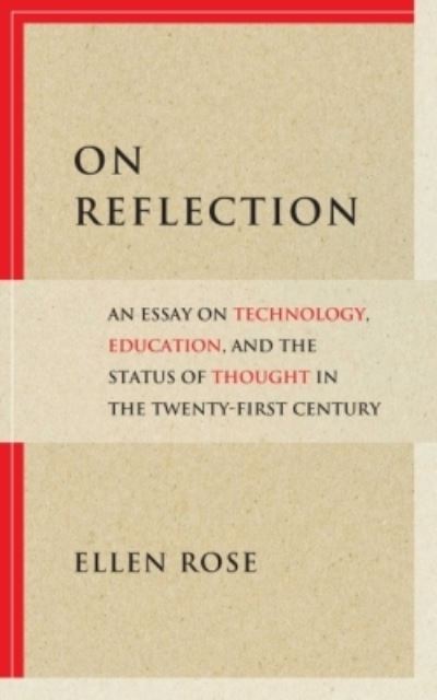 Cover for Ellen Rose · On Reflection: An Essay on Technology, Education, and the Status of Thought in the Twenty-First Century (Paperback Book) (2013)