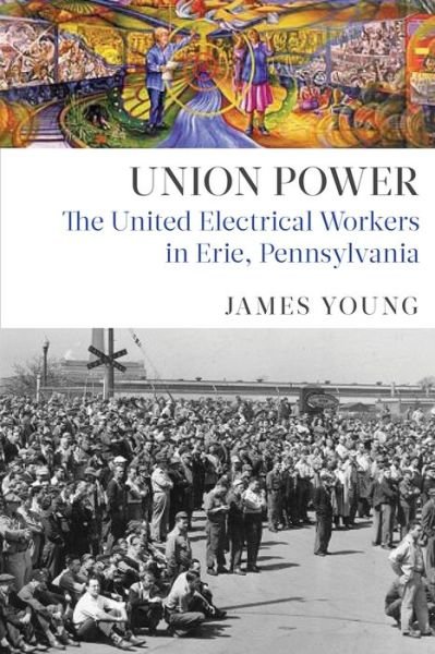 Cover for James Young · Union Power: The United Electrical Workers in Erie, Pennsylvania (Gebundenes Buch) (2017)