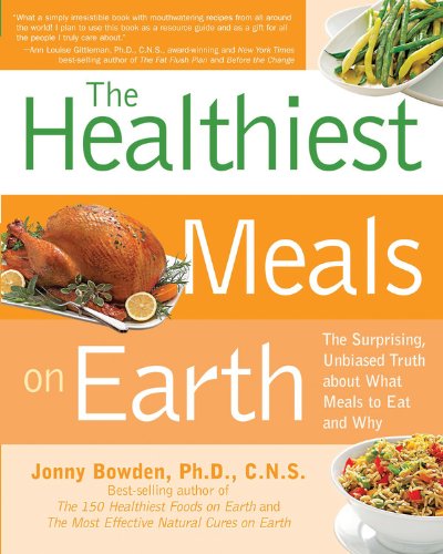 Cover for Jonny Bowden · Healthiest Meals on Earth: The Surprising, Unbiased Truth About What Meals to Eat and Why (Paperback Book) (2008)