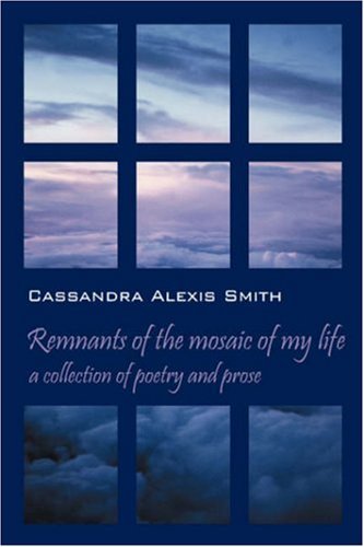 Cassandra Alexis Smith · Remnants of the mosaic of my life: a collection of poetry and prose (Taschenbuch) (2007)