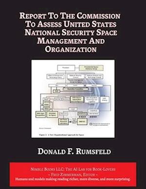 Cover for Donald F. Rumsfeld · Report to the Commission to Assess United States National Security Space Management and Organization (Book) (2024)