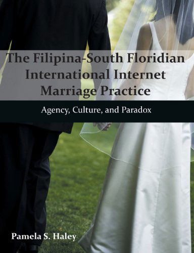Cover for Pamela S. Haley · The Filipina-south Floridian International Internet Marriage Practice: Agency, Culture, and Paradox (Paperback Book) (2013)