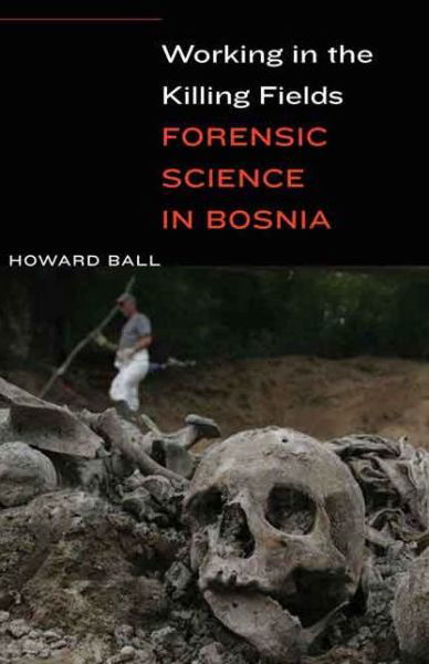 Cover for Howard Ball · Working in the Killing Fields: Forensic Science in Bosnia (Hardcover bog) (2015)