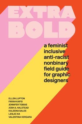 Cover for Ellen Lupton · Extra Bold: A Feminist, Inclusive, Anti-racist, Nonbinary Field Guide for Graphic Designers (Taschenbuch) (2021)
