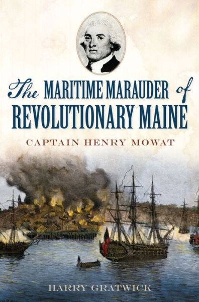 Cover for Harry Gratwick · The: Maritime Marauder of Revolutionary Maine: Captain Henry Mowat (Paperback Book) (2015)