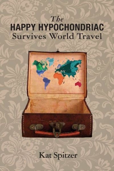 Cover for Kat Spitzer · The Happy Hypochondriac Survives World Travel (Taschenbuch) (2014)