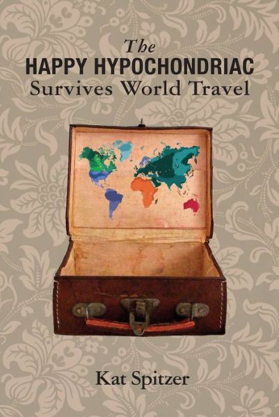 Cover for Kat Spitzer · The Happy Hypochondriac Survives World Travel (Pocketbok) (2014)