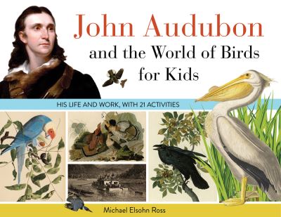 Cover for Michael Elsohn Ross · John Audubon and the World of Birds for Kids: His Life and Works, with 21 Activities - For Kids series (Paperback Book) (2022)