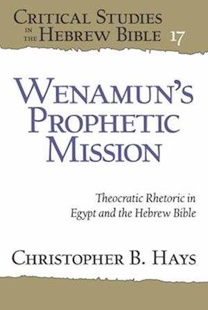 Cover for Christopher B. Hays · Wenamun’s Prophetic Mission: Theocratic Rhetoric in Egypt and the Hebrew Bible - Critical Studies in the Hebrew Bible (Hardcover Book) (2025)