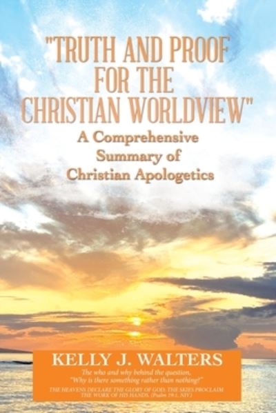 Cover for Kelly J. Walters · Truth and Proof for the Christian Worldview a Comprehensive Summary of Christian Apologetics (Book) (2022)