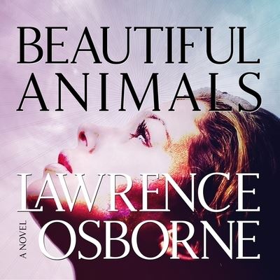 Beautiful Animals - Lawrence Osborne - Music - HIGHBRIDGE AUDIO - 9781665143189 - July 18, 2017