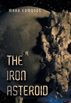 Iron Asteroid - Mark Edmonds - Livros - Xlibris Corporation LLC - 9781669880189 - 23 de janeiro de 2023