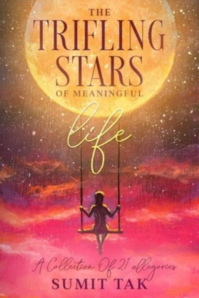 The Trifling Stars Of Meaningful Life - Sumit Tak - Książki - Independently Published - 9781670246189 - 17 grudnia 2019