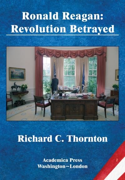 Cover for Richard C. Thornton · Ronald Reagan: Revolution Betrayed - St. James's Studies in World Affairs (Hardcover Book) (2021)