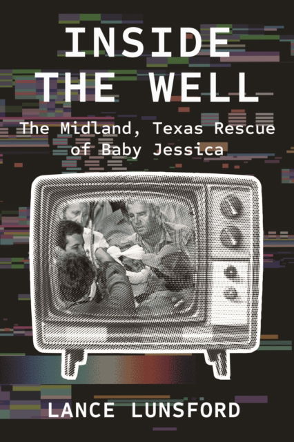 Cover for Lance Lunsford · Inside the Well: The Midland, Texas Rescue of Baby Jessica (Paperback Book) (2024)