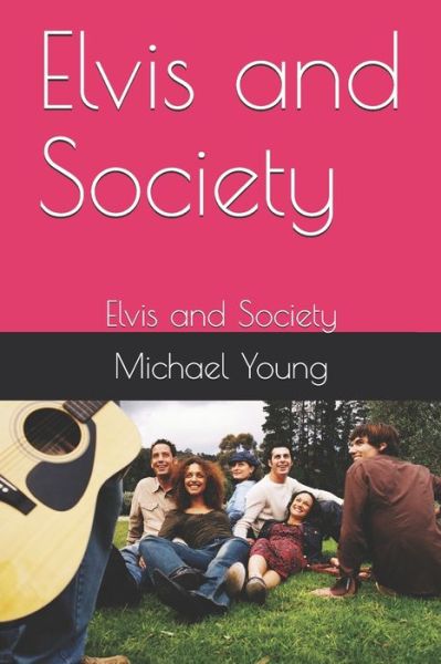 Elvis and Society - Michael Young - Books - Independently Published - 9781700077189 - October 23, 2019