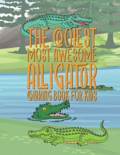 The Coolest Most Awesome Alligator Coloring Book For Kids - Giggles And Kicks - Kirjat - Independently Published - 9781711785189 - maanantai 25. marraskuuta 2019