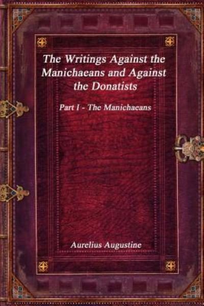 Cover for Aurelius Augustine · The Writings Against the Manichaeans and Against the Donatists (Paperback Bog) (2017)