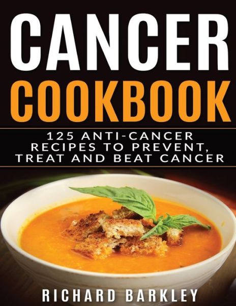 Cover for Richard Barkley · Cancer Cookbook: 125 Anti-Cancer Recipes to Prevent, Treat and Beat Cancer (Paperback Book) (2019)