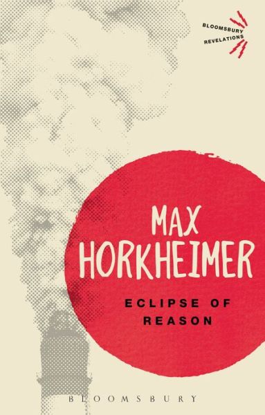 Eclipse of Reason - Bloomsbury Revelations - Max Horkheimer - Books - Bloomsbury Publishing PLC - 9781780938189 - April 25, 2013