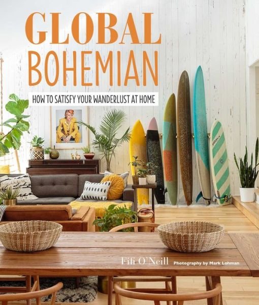 Global Bohemian: How to Satisfy Your Wanderlust at Home - Fifi O'Neill - Livros - Ryland, Peters & Small Ltd - 9781782497189 - 9 de abril de 2019