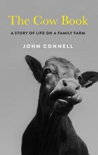 The Cow Book: A Story of Life on an Irish Family Farm - John Connell - Livros - Granta Books - 9781783784189 - 7 de março de 2019