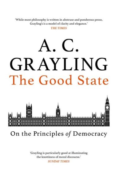 Cover for A. C. Grayling · The Good State: On the Principles of Democracy (Hardcover Book) (2020)