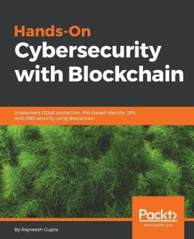 Cover for Rajneesh Gupta · Hands-On Cybersecurity with Blockchain: Implement DDoS protection, PKI-based identity, 2FA, and DNS security using Blockchain (Paperback Book) (2018)