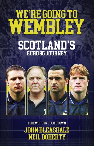 We're Going to Wembley: Scotland's Euro 96 Journey - John Bleasdale - Books - Pitch Publishing Ltd - 9781801507189 - May 27, 2024