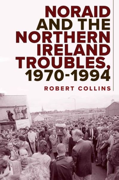 Cover for Robert Collins · Noraid and the Northern Ireland Troubles, 1970-94 (Inbunden Bok) (2022)