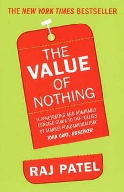 The Value Of Nothing: How to Reshape Market Society and Redefine Democracy - Raj Patel - Books - Granta Books - 9781846272189 - January 6, 2011