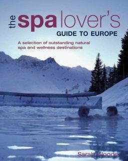 Cover for Sarah Woods · The Spa Lover's Guide to Europe: A Selection of Outstanding Natural Spa and Wellness Destinations (Paperback Book) (2011)