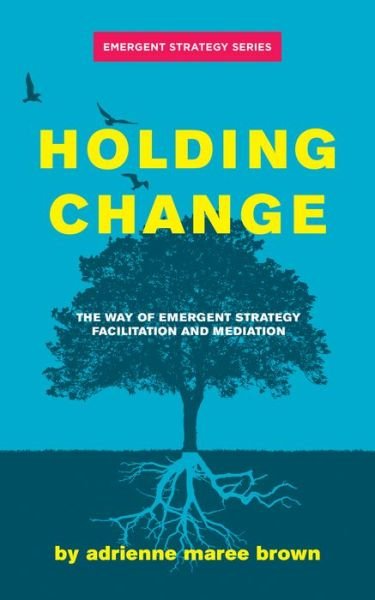 Cover for Adrienne Maree Brown · Holding Change: The Way of Emergent Strategy Facilitation and Mediation (Pocketbok) (2021)