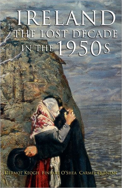 Ireland In The 1950s (Lost Decade) - Professor Dermot Keogh - Books - The Mercier Press Ltd - 9781856354189 - May 31, 2004