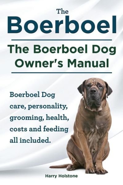 Cover for Harry Holstone · Boerboel. the Boerboel Dog Owner's Manual. Boerboel Dog Care, Personality, Grooming, Health, Costs and Feeding All Included. (Paperback Book) (2014)