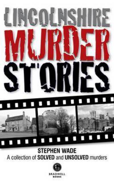 Cover for Stephen Wade · Lincolnshire Murder Stories: A Collection of Solved and Unsolved Murders (Paperback Book) (2015)