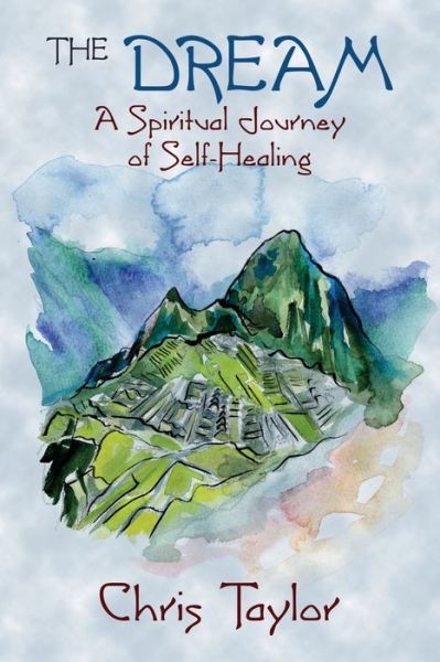 The Dream A Spiritual Journey of Self-Healing - Chris Taylor - Books - Goose Flats Publishing - 9781939345189 - June 11, 2018